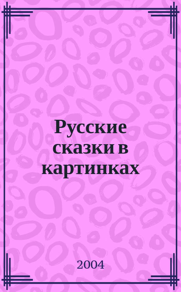 Русские сказки в картинках : для дошк. возраста