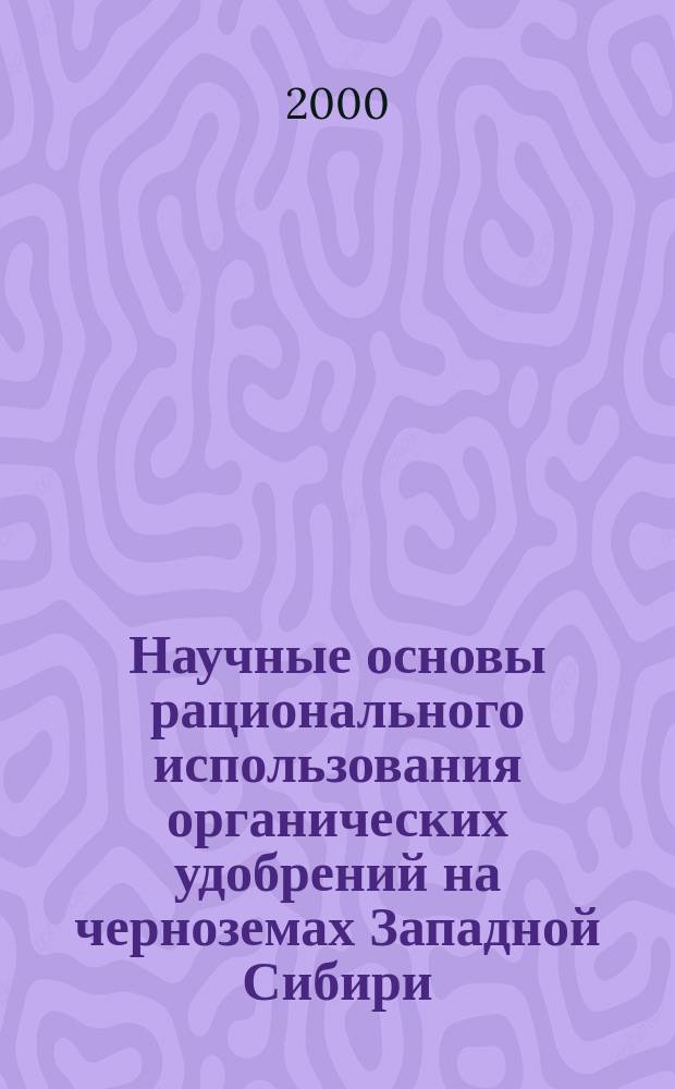 Научные основы рационального использования органических удобрений на черноземах Западной Сибири : автореф. дис. на соиск. учен. степ. д.с.-х.н. : спец. 06.01.04
