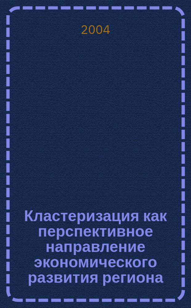 Кластеризация как перспективное направление экономического развития региона: (На примере Самарской области) : автореф. дис. на соиск. учен. степ. канд. экон. наук : спец. (08.00.05)