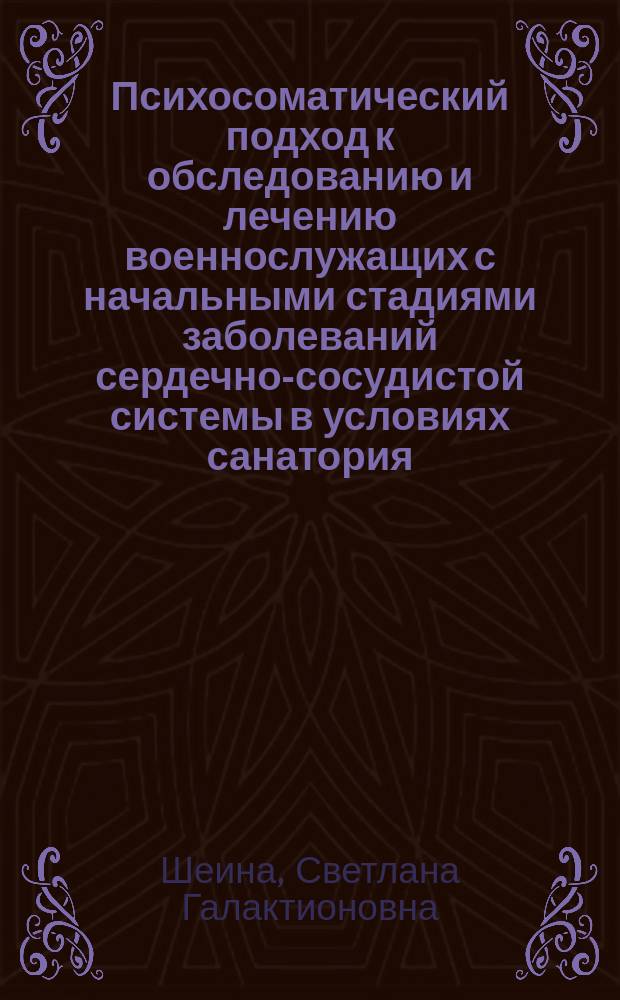 Психосоматический подход к обследованию и лечению военнослужащих с начальными стадиями заболеваний сердечно-сосудистой системы в условиях санатория : автореф. дис. на соиск. учен. степ. д.м.н. : спец. 14.00.06 : спец. 14.00.18