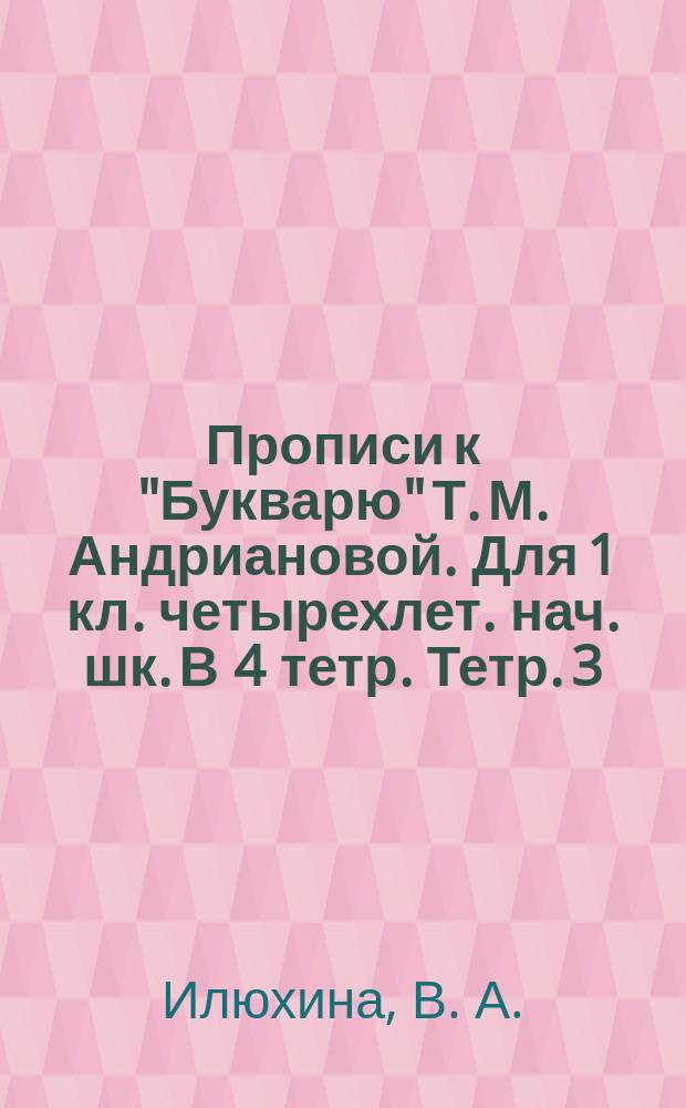 Прописи к "Букварю" Т. М. Андриановой. Для 1 кл. четырехлет. нач. шк. В 4 тетр. Тетр. 3