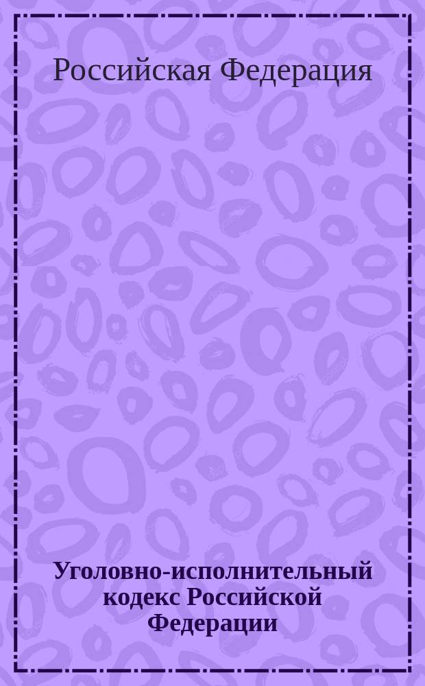 Уголовно-исполнительный кодекс Российской Федерации : офиц. текст и справ. материалы : с изм. и доп. на 1 сент. 2004 г