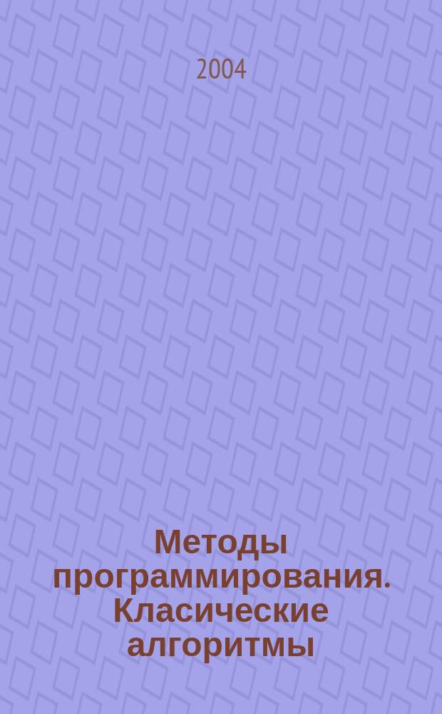 Методы программирования. Класические алгоритмы : учебное пособие : для студентов механико-математического факультета специальности 075200 - "Компьютерная безопасность"