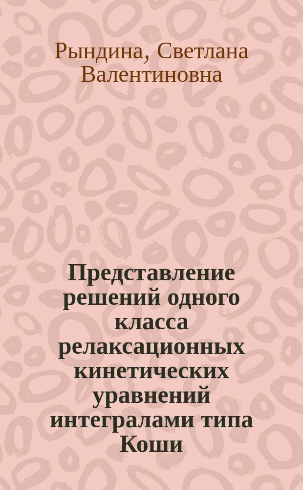 Представление решений одного класса релаксационных кинетических уравнений интегралами типа Коши : автореф. дис. на соиск. учен. степ. к.ф.-м.н. : спец. 01.01.03
