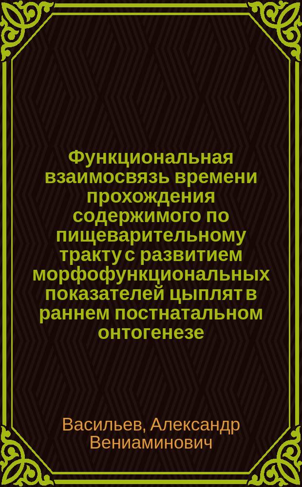 Функциональная взаимосвязь времени прохождения содержимого по пищеварительному тракту с развитием морфофункциональных показателей цыплят в раннем постнатальном онтогенезе : автореф. дис. на соиск. учен. степ. кан. биол. наук : спец. (03.00.13)
