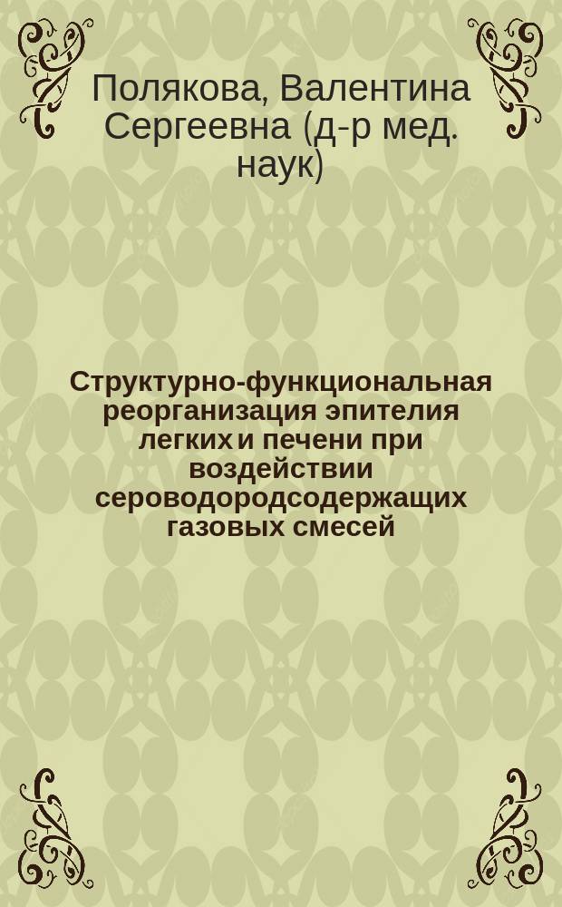 Структурно-функциональная реорганизация эпителия легких и печени при воздействии сероводородсодержащих газовых смесей : автореф. дис. на соиск. учен. степ. д-ра мед. наук : спец. (03.00.25)