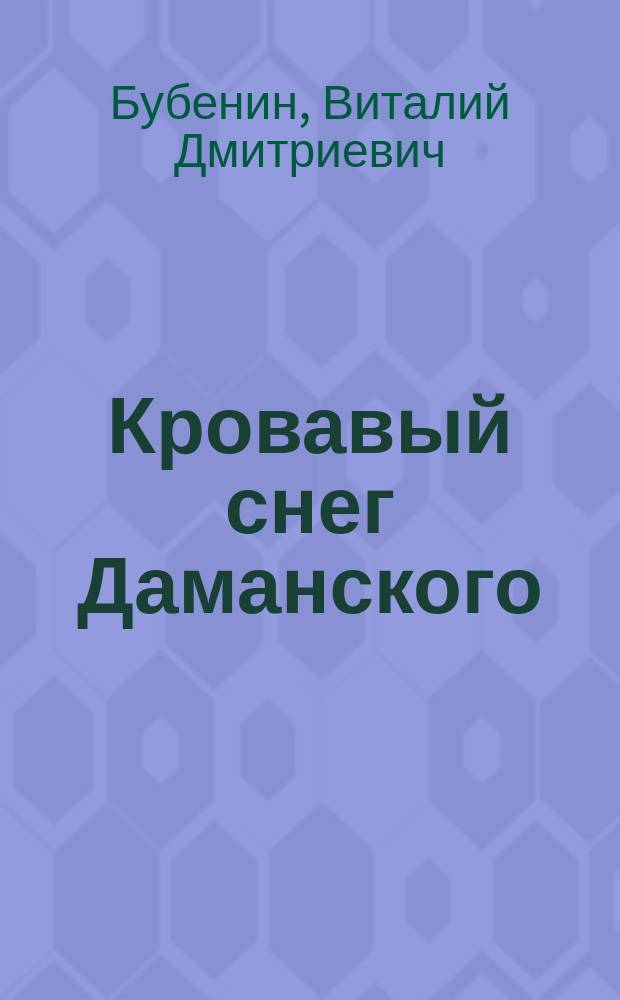 Кровавый снег Даманского : события 1966-1969 гг