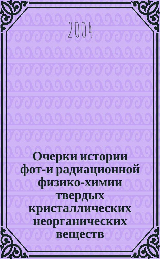 Очерки истории фото- и радиационной физико-химии твердых кристаллических неорганических веществ : сборник