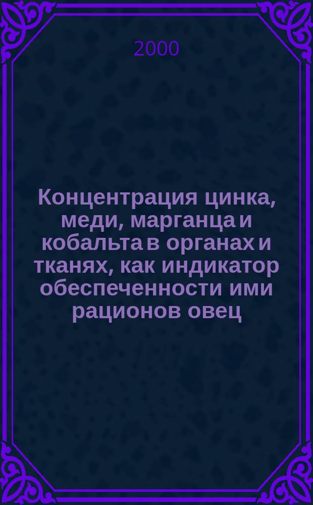 Концентрация цинка, меди, марганца и кобальта в органах и тканях, как индикатор обеспеченности ими рационов овец : автореф. дис. на соиск. учен. степ. к.б.н. : спец. 03.00.04