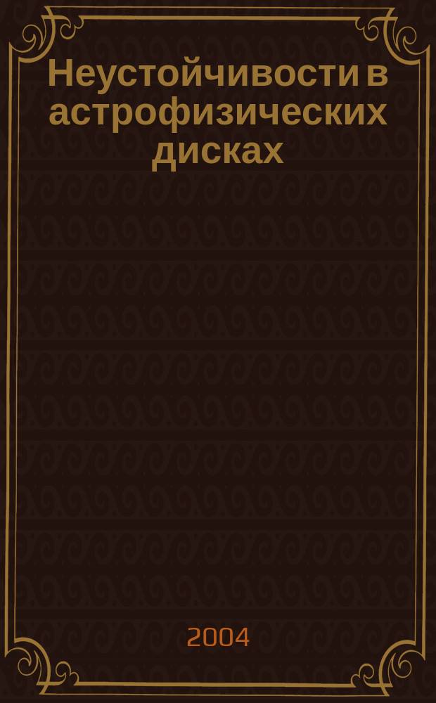 Неустойчивости в астрофизических дисках : автореф. дис. на соиск. учен. степ. д.ф.-м.н. : спец. 01.03.02