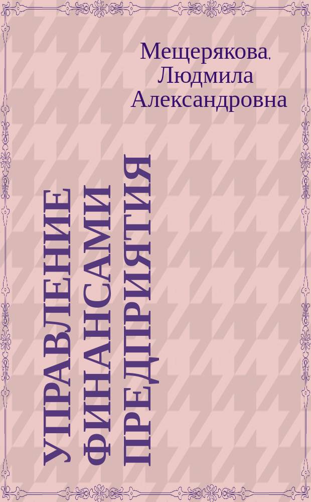 Управление финансами предприятия : учеб. пособие для студентов, обучающихся по специальности "Финансы и кредит"