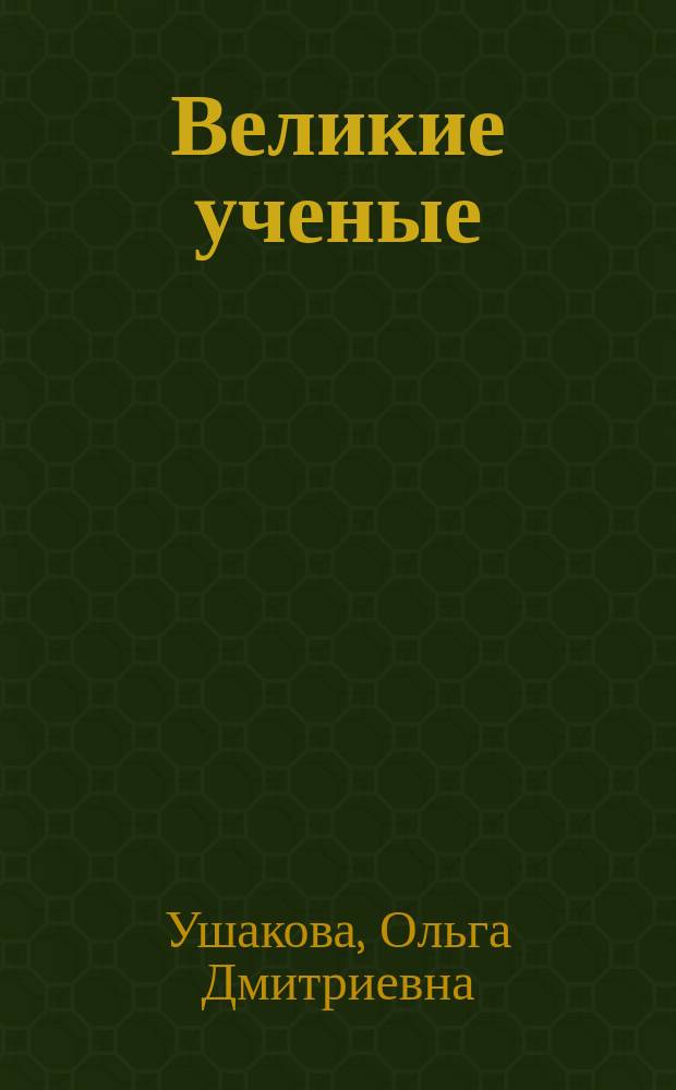 Великие ученые : cправ. школьника