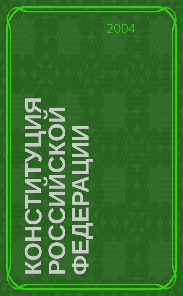 Конституция Российской Федерации : офиц. текст и справ. материалы : с изм., внесен. Федер. конституц. законом от 25 марта 2004 г. № 1-ФКЗ