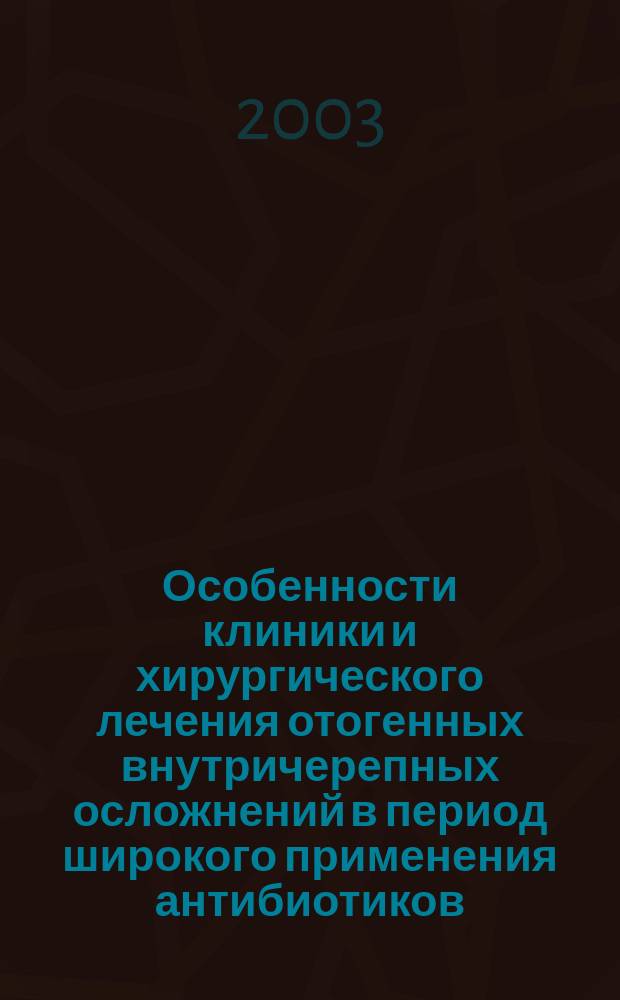 Особенности клиники и хирургического лечения отогенных внутричерепных осложнений в период широкого применения антибиотиков : автореф. дис. на соиск. учен. степ. к.м.н. : спец. 14.00.04