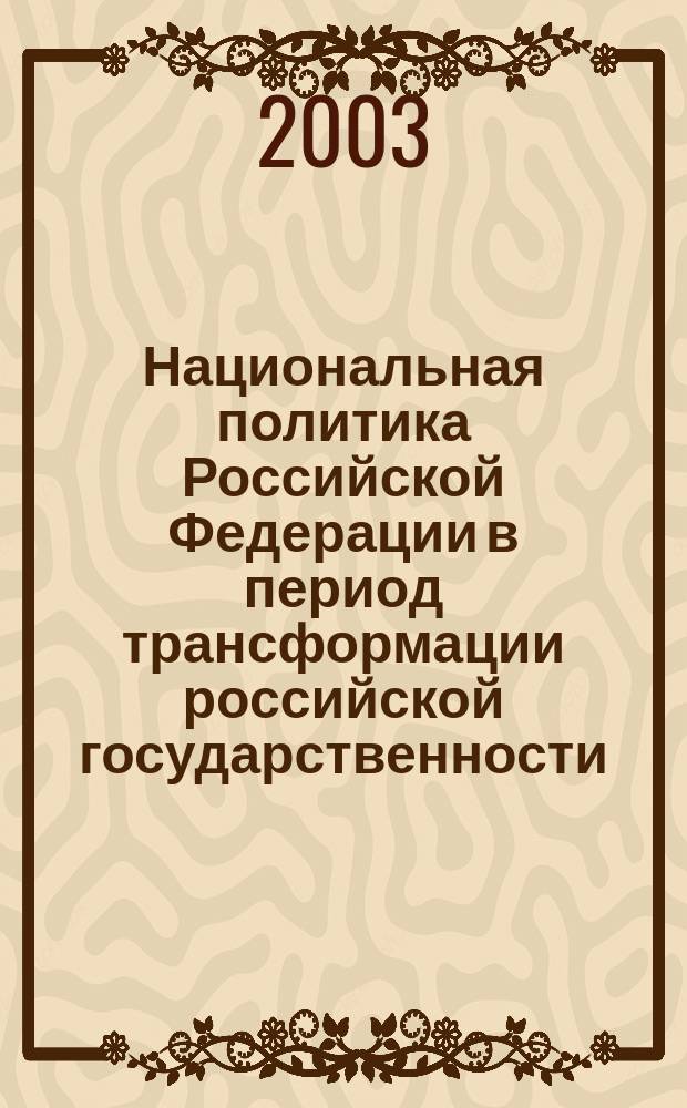 Национальная политика Российской Федерации в период трансформации российской государственности : Автореф. дис. на соиск. учен. степ. к.полит.н. : Спец. 23.00.02