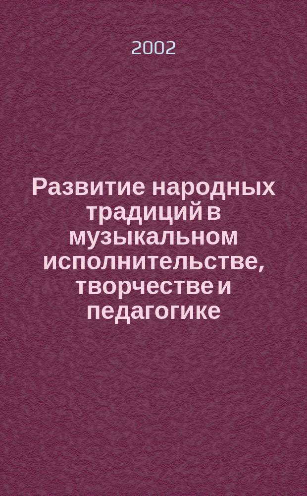 Развитие народных традиций в музыкальном исполнительстве, творчестве и педагогике : опыт междунар. исслед : сб. науч. тр
