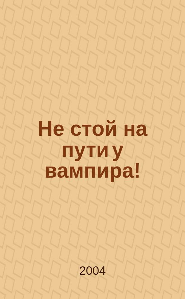 Не стой на пути у вампира! : повесть : для сред. шк. возраста