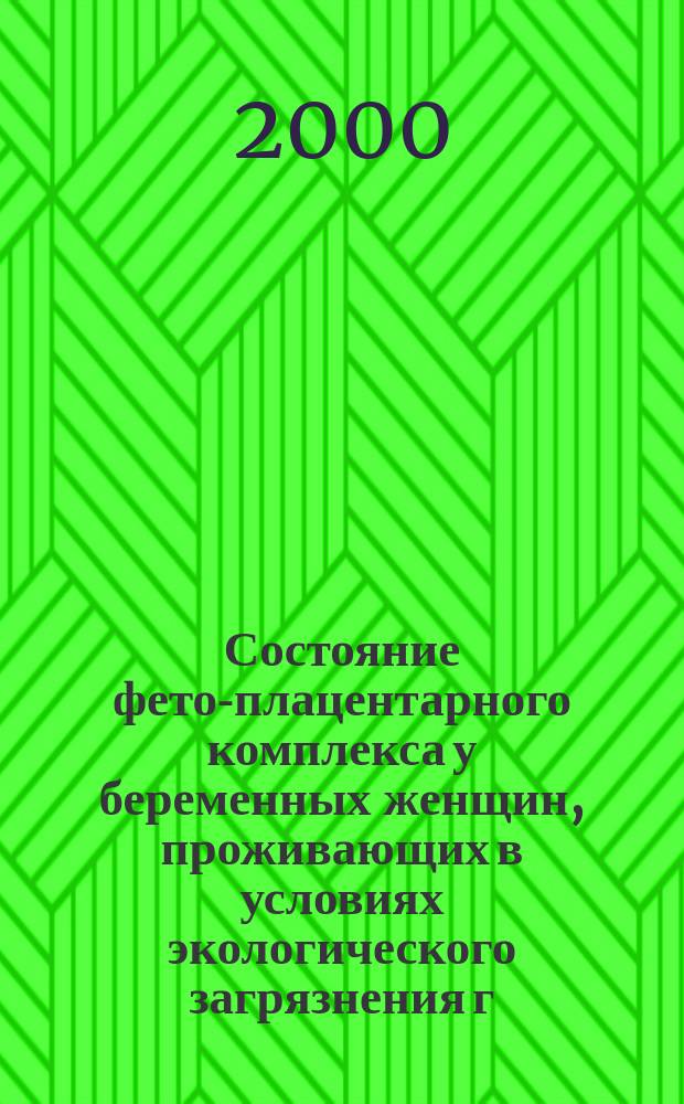 Состояние фето-плацентарного комплекса у беременных женщин, проживающих в условиях экологического загрязнения г. Самары : автореф. дис. на соиск. учен. степ. к.м.н. : спец. 14.00.01