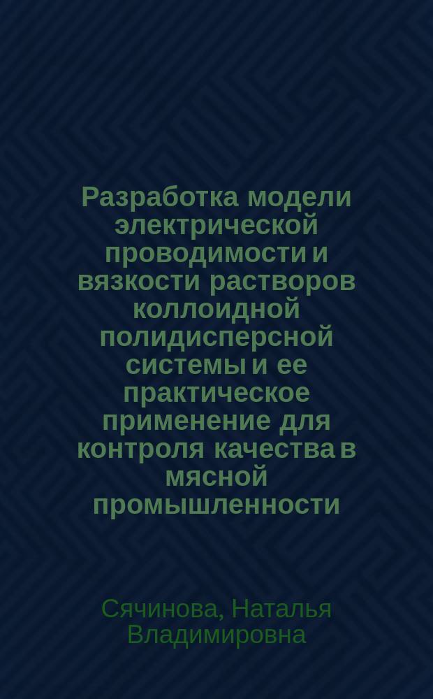 Разработка модели электрической проводимости и вязкости растворов коллоидной полидисперсной системы и ее практическое применение для контроля качества в мясной промышленности : автореф. дис. на соиск. учен. степ. к.т.н. : спец. 05.18.04