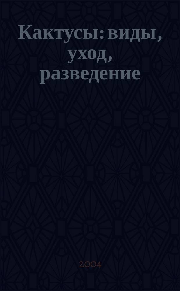 Кактусы : виды, уход, разведение