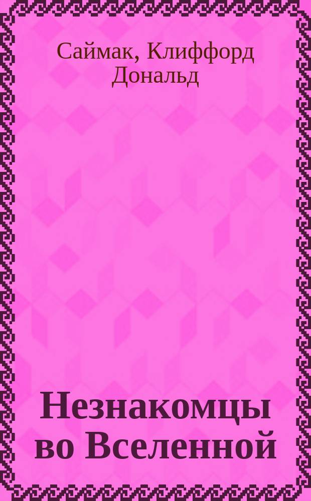 Незнакомцы во Вселенной; Бесконечные миры: фантаст. рассказы: пер. с англ. / Клиффорд Саймак