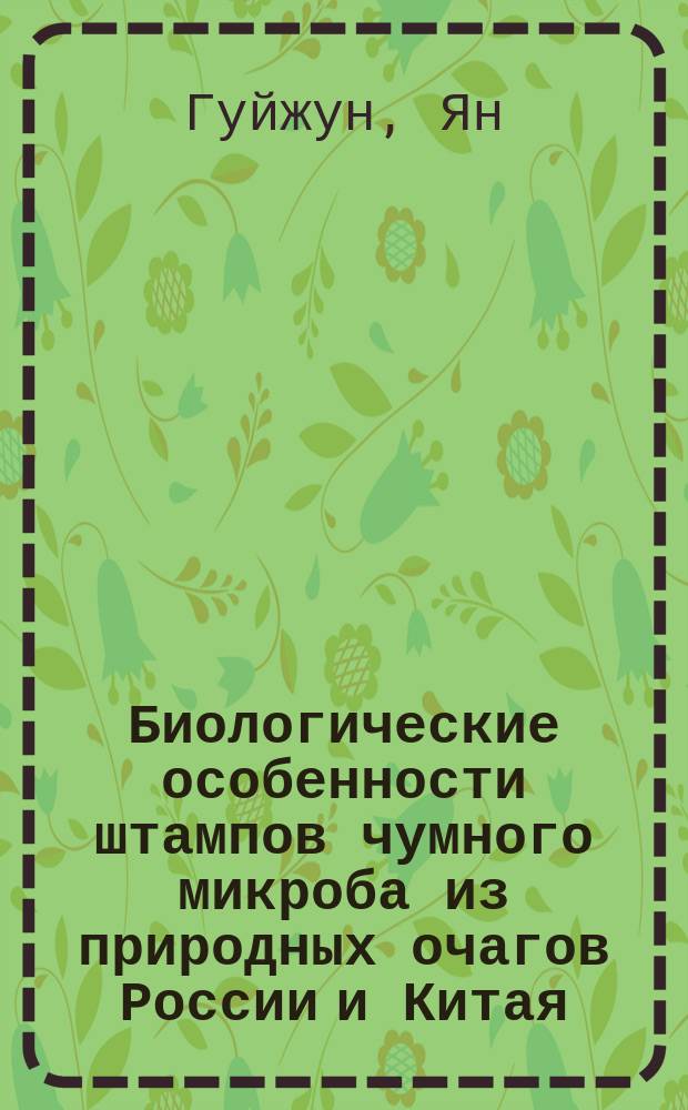 Биологические особенности штампов чумного микроба из природных очагов России и Китая : автореф. дис. на соиск. учен. степ. к.м.н. : спец. 03.00.07