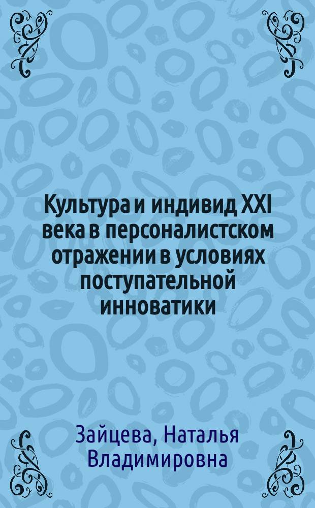 Культура и индивид XXI века в персоналистском отражении в условиях поступательной инноватики : автореф. дис. на соиск. учен. степ. канд. филос. наук : спец. 09.00.13