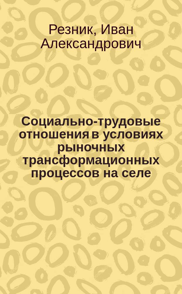 Социально-трудовые отношения в условиях рыночных трансформационных процессов на селе : автореф. дис. на соиск. учен. степ. канд. экон. наук : спец. 08.00.01