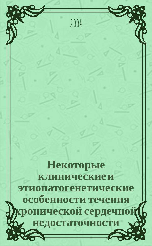 Некоторые клинические и этиопатогенетические особенности течения хронической сердечной недостаточности : автореф. дис. на соиск. учен. степ. канд. мед. наук : спец. (14.00.06)