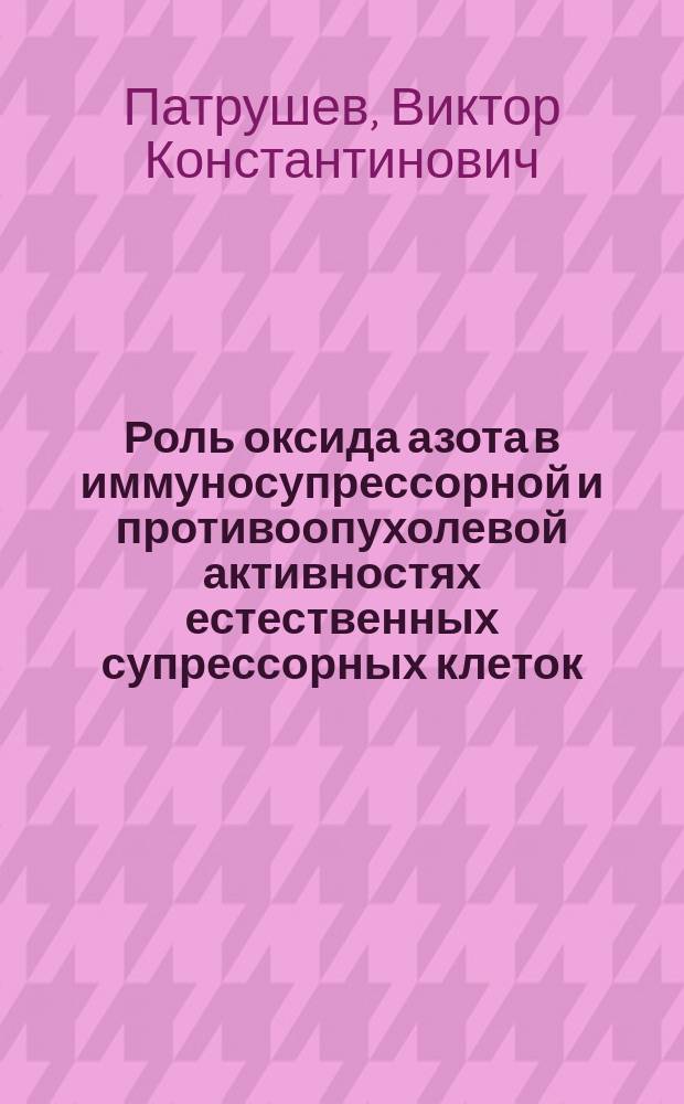 Роль оксида азота в иммуносупрессорной и противоопухолевой активностях естественных супрессорных клеток : автореф. дис. на соиск. учен. степ. канд. мед. наук : спец. (14.00.16) : спец. (14.00.14)