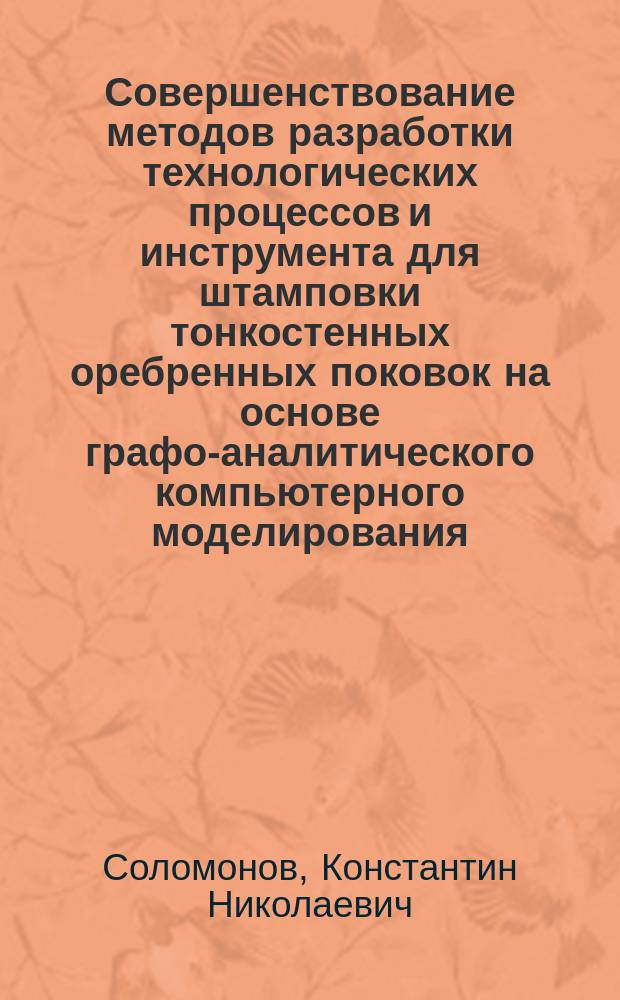 Совершенствование методов разработки технологических процессов и инструмента для штамповки тонкостенных оребренных поковок на основе графо-аналитического компьютерного моделирования : автореф. дис. на соиск. учен. степ. д.т.н. : спец. (05.16.05)