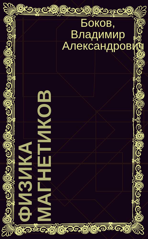 Физика магнетиков : учеб. пособие для студентов вузов, обучающихся по направлению 553100- "Техн. физика" для дисциплины "Прикладная физика твердого тела"