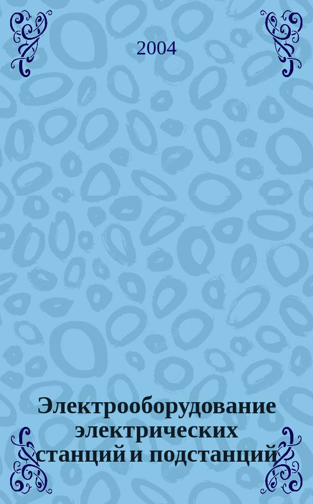 Электрооборудование электрических станций и подстанций : учеб. для студентов образоват. учреждений сред. проф. образования, обучающихся по спец. 1001 "Электрич. станции, сети и системы", 2102 "Релейн. защита и автоматизация электроэнергет. систем"