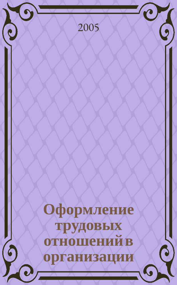 Оформление трудовых отношений в организации: правовой и делопроизводственный аспекты : образцы кадровых документов : разъяснения, советы и рекомендации к.ю.н. Е.Г. Ситниковой и юриста-практика Н.В. Сенаторовой