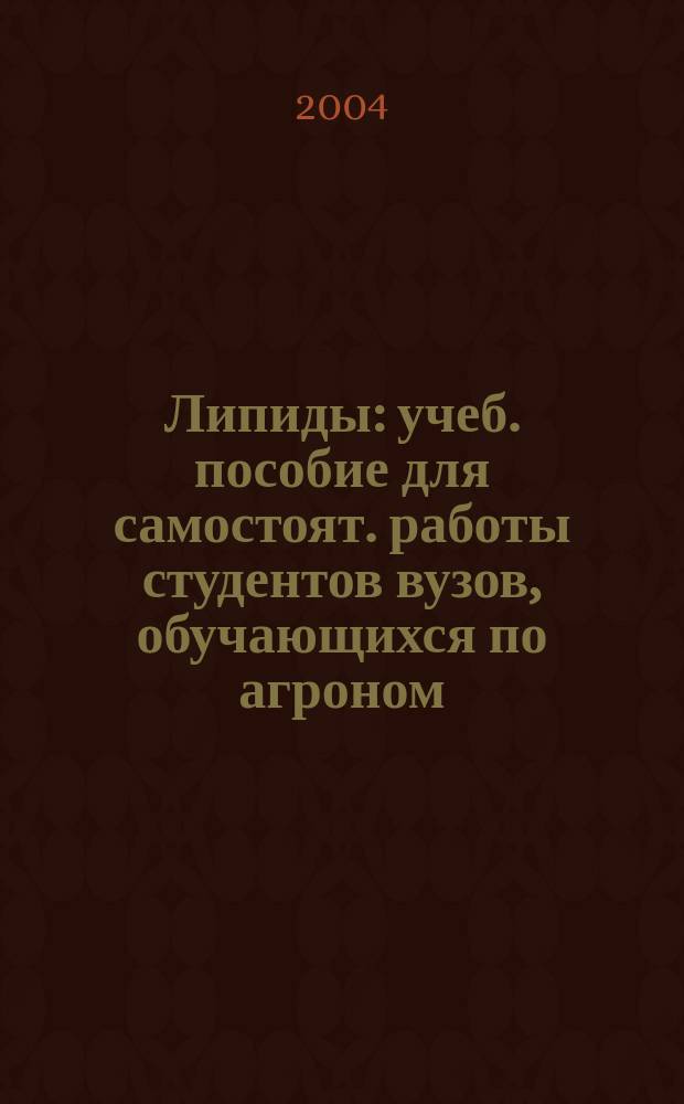 Липиды : учеб. пособие для самостоят. работы студентов вузов, обучающихся по агроном. специальностям
