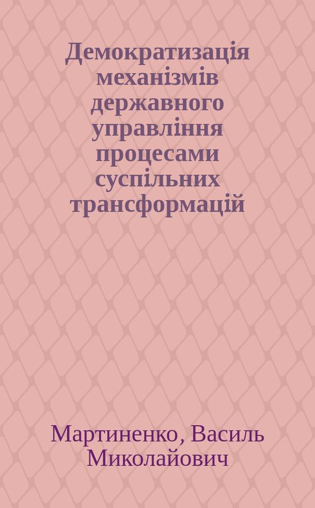 Демократизацiя механiзмiв державного управлiння процесами суспiльних трансформацiй : автореф. дис. на соиск. учен. степ. д. наук з державного управлiння : спец. 08.00.05