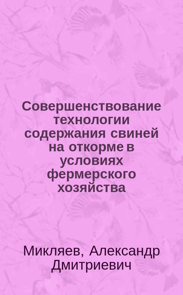 Совершенствование технологии содержания свиней на откорме в условиях фермерского хозяйства : автореф. дис. на соиск. учен. степ. канд. с.-х. наук : спец. 05.02.04