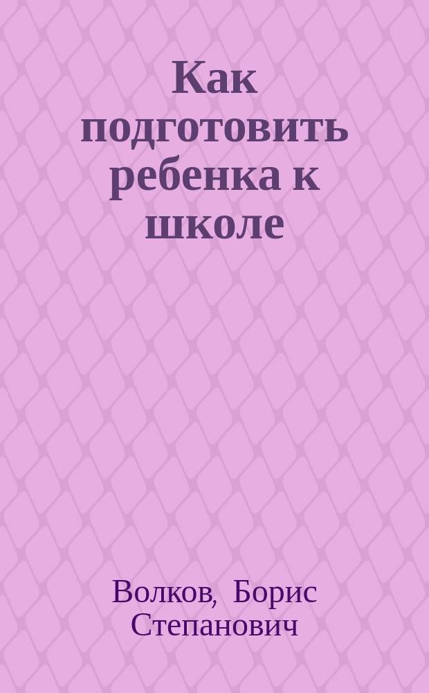 Как подготовить ребенка к школе : ситуации. Упражнения. Диагностика : учебное пособие