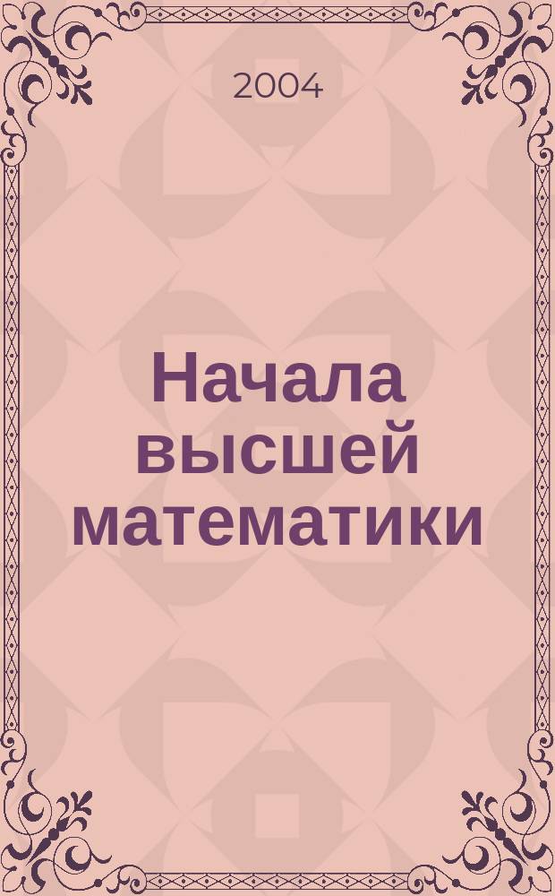 Начала высшей математики : учеб. пособие для студентов вузов, обучающихся по техн. спец