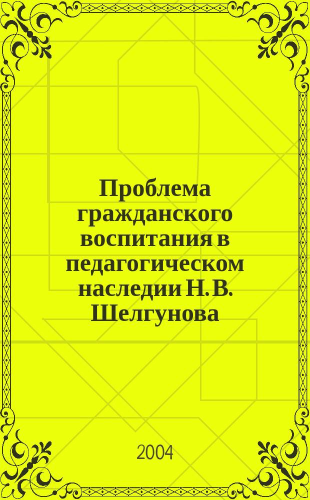 Проблема гражданского воспитания в педагогическом наследии Н. В. Шелгунова : автореф. дис. на соиск. учен. степ. к.п.н. : спец. 13.00.01