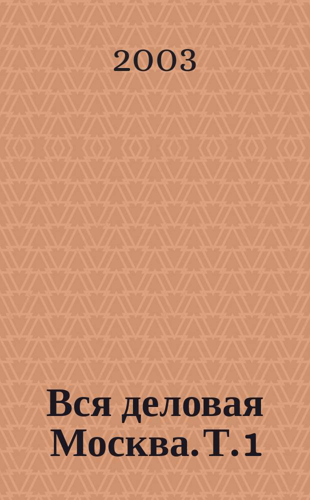 Вся деловая Москва. Т. 1