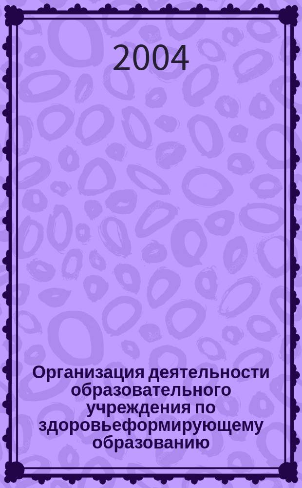 Организация деятельности образовательного учреждения по здоровьеформирующему образованию : сборник статей и научно-методических работ