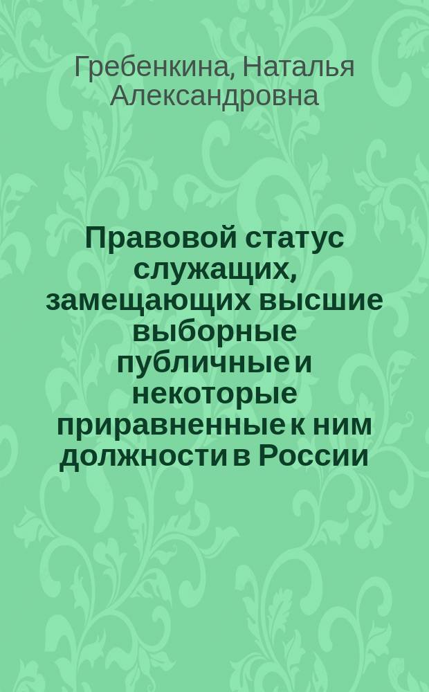 Правовой статус служащих, замещающих высшие выборные публичные и некоторые приравненные к ним должности в России : (основные аргументы в пользу трудоправовых начал) : автореф. дис. на соиск. учен. степ. к.ю.н. : спец. 12.00.05