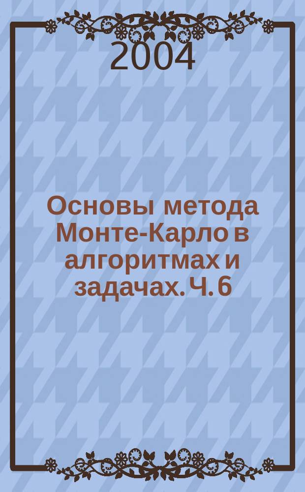 Основы метода Монте-Карло в алгоритмах и задачах. Ч. 6 : Вычисление значений линейных функционалов от решения интегрального уравнения второго рода ; Дискретно-стохастические методы решения интегрального уравнения второго рода