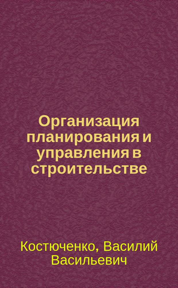 Организация планирования и управления в строительстве : (конспект лекций для заоч. обучения)