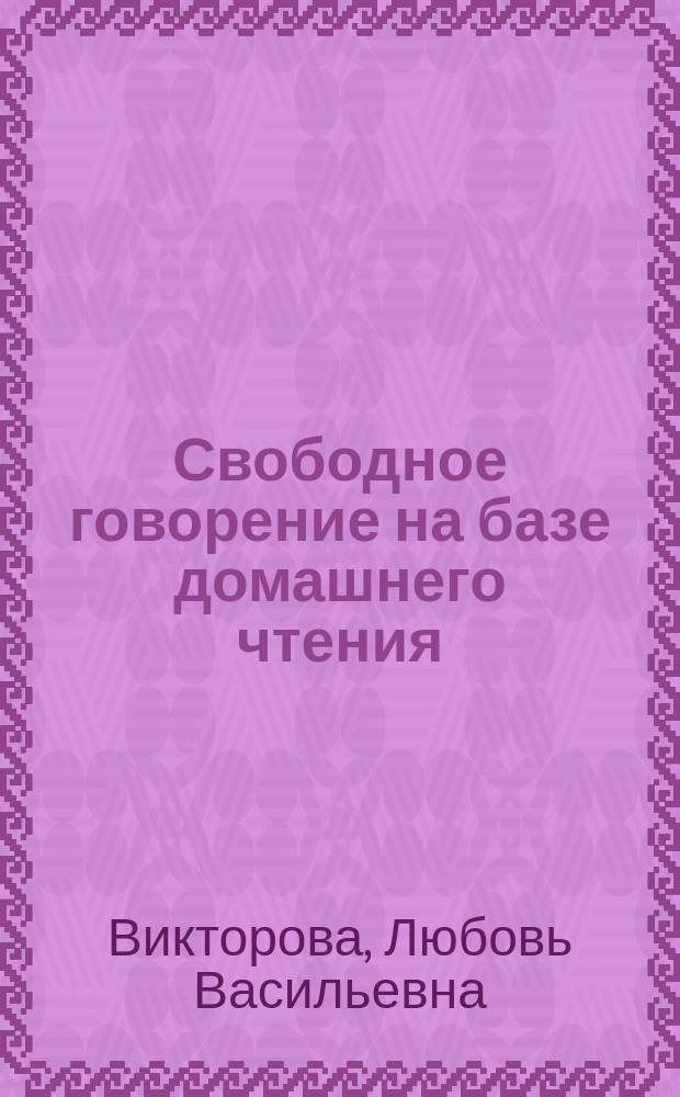 Свободное говорение на базе домашнего чтения : учеб.-метод. пособие для студентов III курса фак. иностр. яз. пед. ин-тов по спец. 033200 "Иностр. яз." по курсу "Нем. яз."