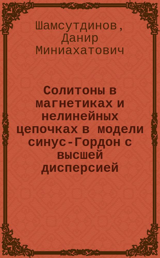 Солитоны в магнетиках и нелинейных цепочках в модели синус-Гордон с высшей дисперсией : автореф. дис. на соиск. учен. степ. к.ф.-м.н. : спец. 01.04.02