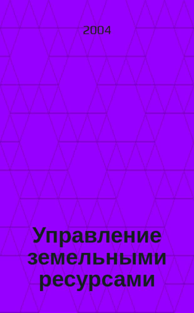 Управление земельными ресурсами : основы теории и методологии : учебное пособие для студентов, обучающихся по специальностям 310900 - Землеустройство, 311000 - Земельный кадастр, 311100 - Городской кадастр
