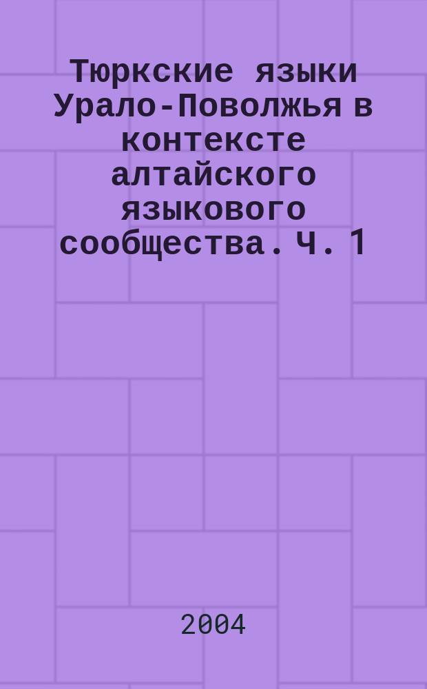 Тюркские языки Урало-Поволжья в контексте алтайского языкового сообщества. Ч. 1