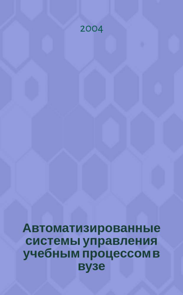 Автоматизированные системы управления учебным процессом в вузе: опыт, проблемы, возможности : II Всероссийский научно-практический семинар, 25-27 октября 2004 г. : материалы семинара